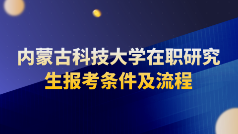 内蒙古科技大学在职研究生报考条件及流程.png