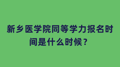 新乡医学院同等学力报名时间是什么时候？.png