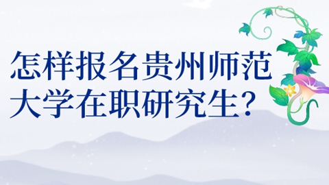 怎样报名贵州师范大学在职研究生？.png