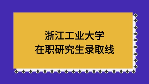 浙江工业大学在职研究生录取线是多少？.jpg
