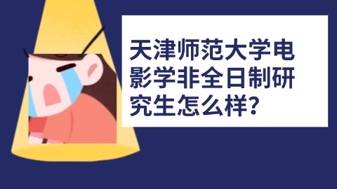 9天津师范大学电影学非全日制研究生怎么样？.jpg