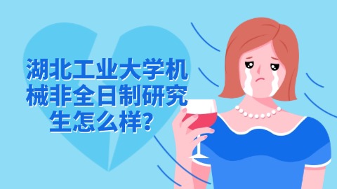 15湖北工业大学机械非全日制研究生怎么样？.jpg