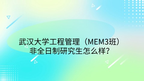 43武汉大学工程管理（MEM3班）非全日制研究生怎么样？.jpg