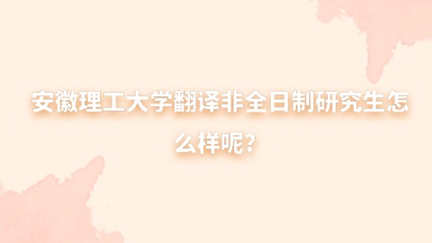15安徽理工大学翻译非全日制研究生怎么样呢？.jpg